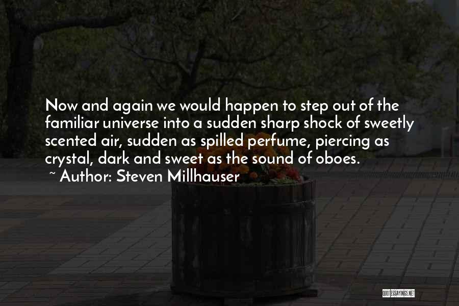 Steven Millhauser Quotes: Now And Again We Would Happen To Step Out Of The Familiar Universe Into A Sudden Sharp Shock Of Sweetly