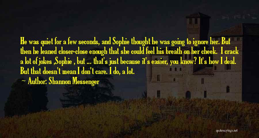 Shannon Messenger Quotes: He Was Quiet For A Few Seconds, And Sophie Thought He Was Going To Ignore Her. But Then He Leaned