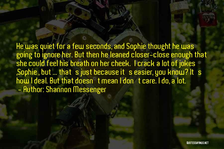 Shannon Messenger Quotes: He Was Quiet For A Few Seconds, And Sophie Thought He Was Going To Ignore Her. But Then He Leaned