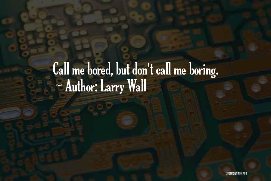 Larry Wall Quotes: Call Me Bored, But Don't Call Me Boring.