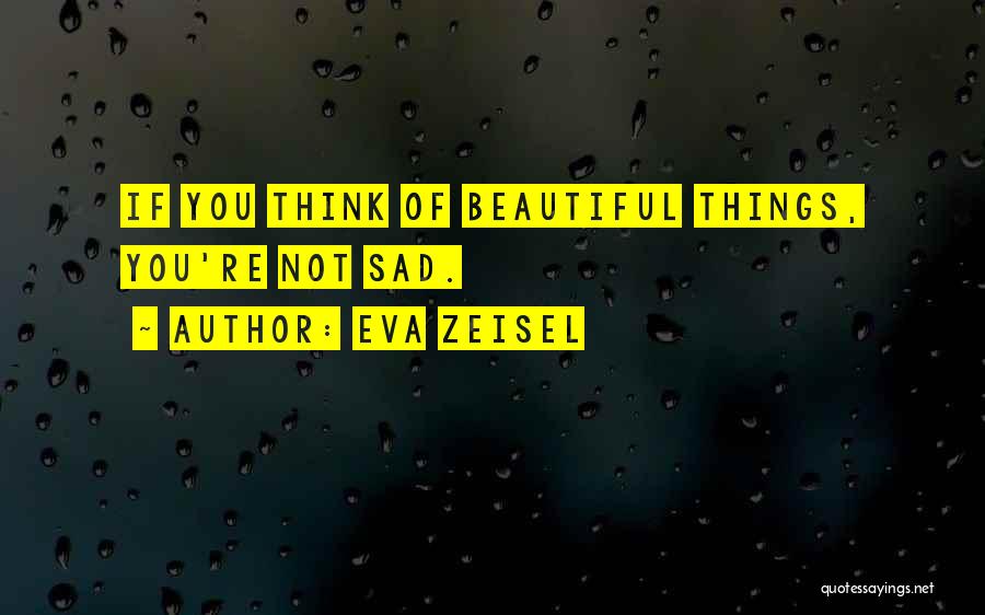 Eva Zeisel Quotes: If You Think Of Beautiful Things, You're Not Sad.