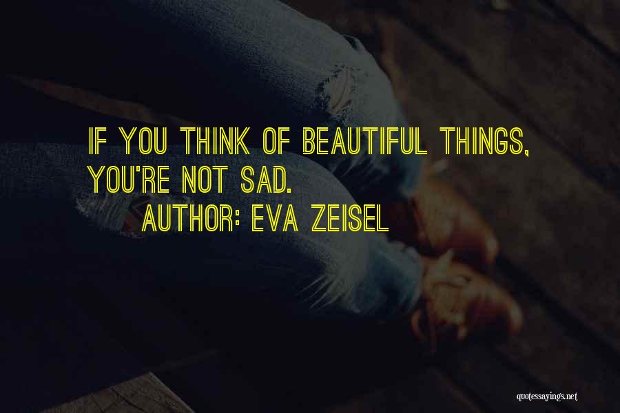 Eva Zeisel Quotes: If You Think Of Beautiful Things, You're Not Sad.