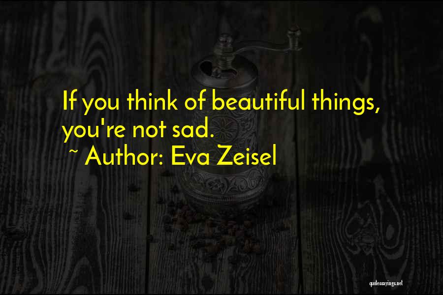 Eva Zeisel Quotes: If You Think Of Beautiful Things, You're Not Sad.