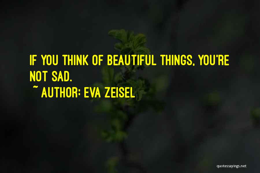 Eva Zeisel Quotes: If You Think Of Beautiful Things, You're Not Sad.