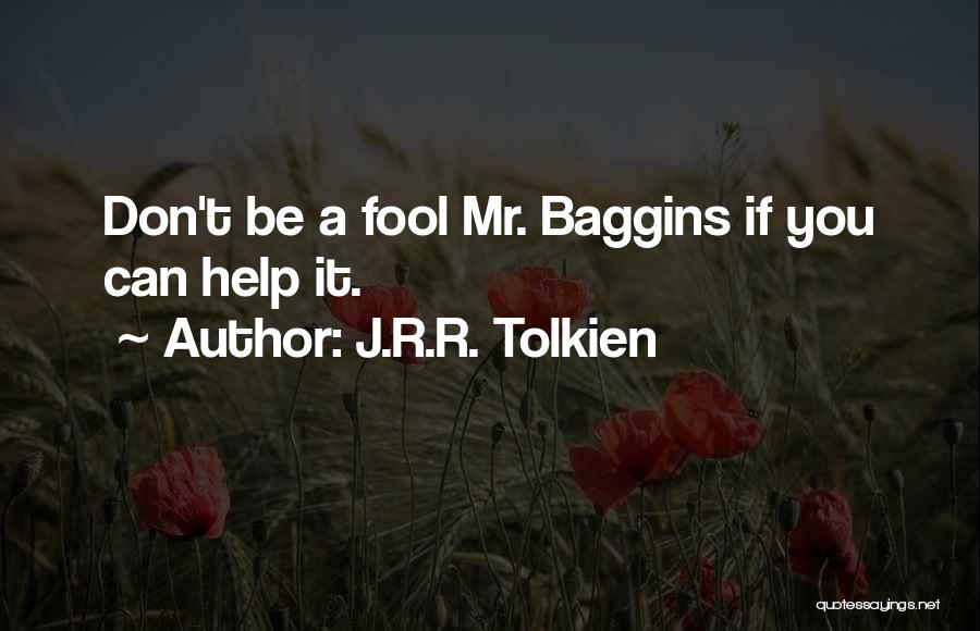 J.R.R. Tolkien Quotes: Don't Be A Fool Mr. Baggins If You Can Help It.