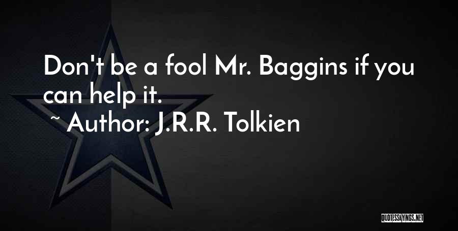 J.R.R. Tolkien Quotes: Don't Be A Fool Mr. Baggins If You Can Help It.