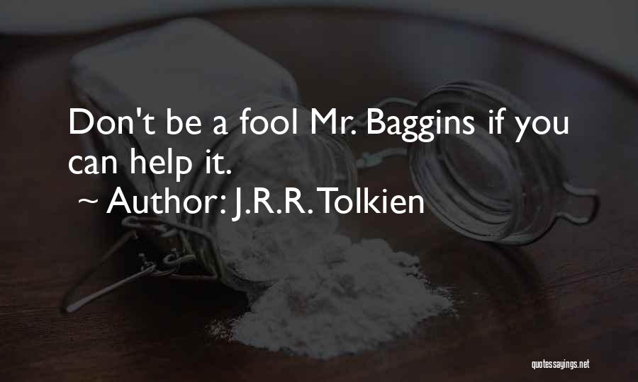 J.R.R. Tolkien Quotes: Don't Be A Fool Mr. Baggins If You Can Help It.