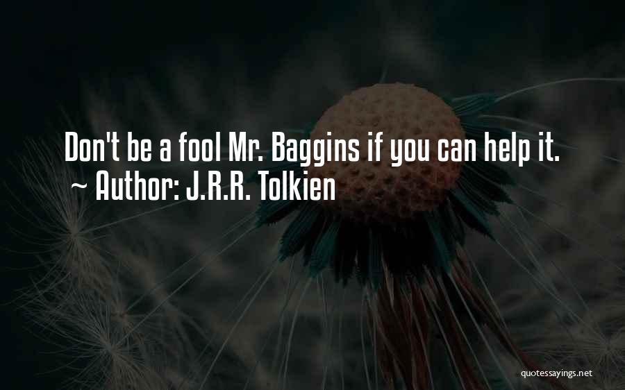 J.R.R. Tolkien Quotes: Don't Be A Fool Mr. Baggins If You Can Help It.