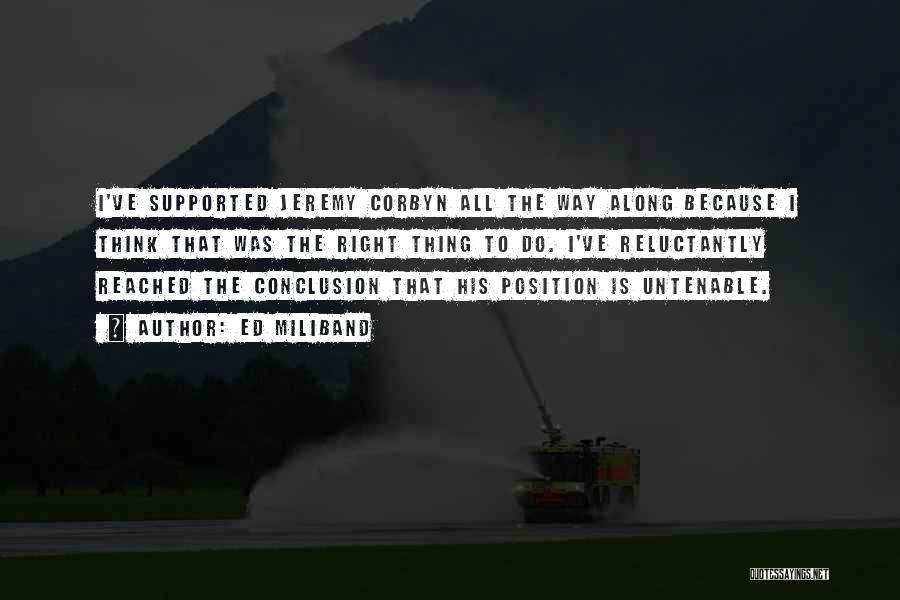 Ed Miliband Quotes: I've Supported Jeremy Corbyn All The Way Along Because I Think That Was The Right Thing To Do. I've Reluctantly