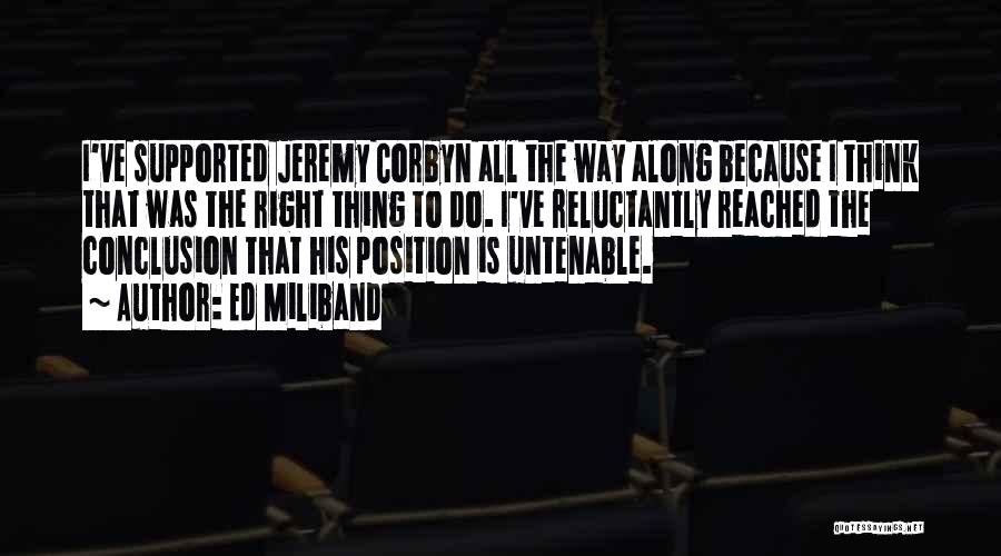 Ed Miliband Quotes: I've Supported Jeremy Corbyn All The Way Along Because I Think That Was The Right Thing To Do. I've Reluctantly