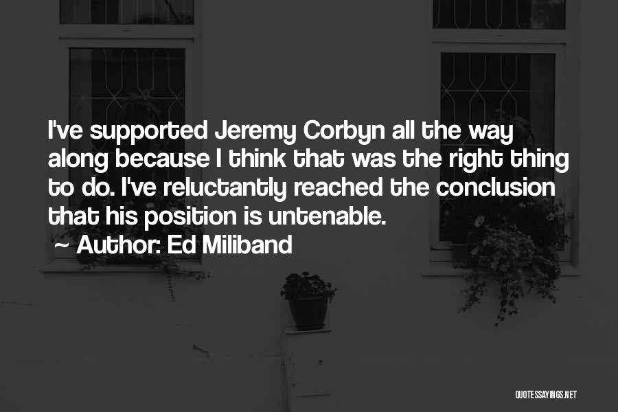 Ed Miliband Quotes: I've Supported Jeremy Corbyn All The Way Along Because I Think That Was The Right Thing To Do. I've Reluctantly