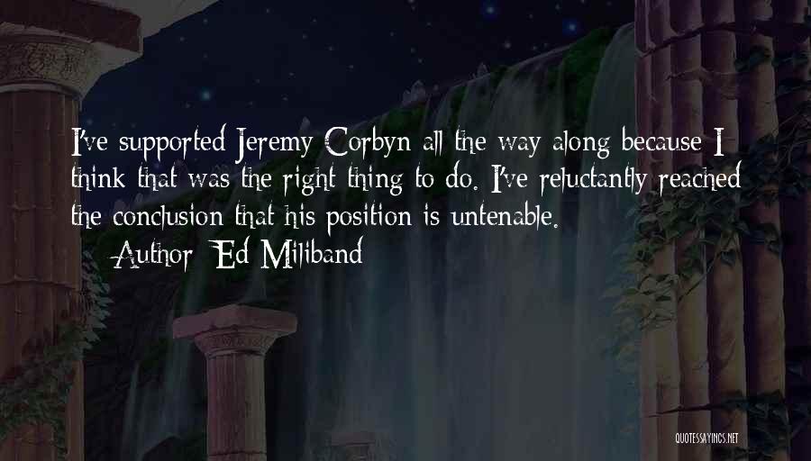 Ed Miliband Quotes: I've Supported Jeremy Corbyn All The Way Along Because I Think That Was The Right Thing To Do. I've Reluctantly