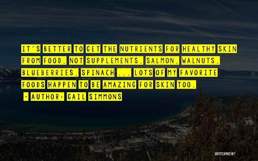 Gail Simmons Quotes: It's Better To Get The Nutrients For Healthy Skin From Food, Not Supplements. Salmon, Walnuts, Blueberries, Spinach ... Lots Of