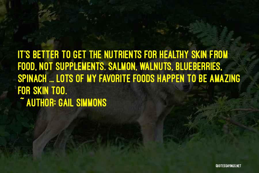 Gail Simmons Quotes: It's Better To Get The Nutrients For Healthy Skin From Food, Not Supplements. Salmon, Walnuts, Blueberries, Spinach ... Lots Of