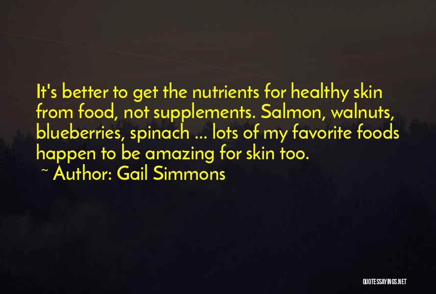 Gail Simmons Quotes: It's Better To Get The Nutrients For Healthy Skin From Food, Not Supplements. Salmon, Walnuts, Blueberries, Spinach ... Lots Of