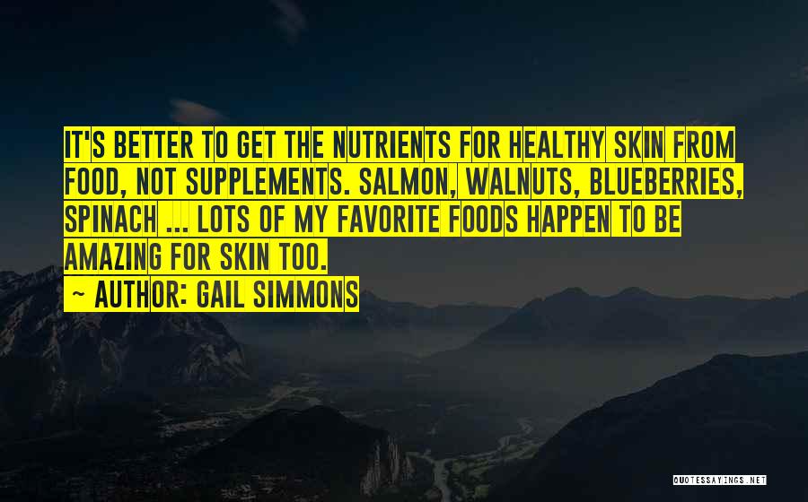 Gail Simmons Quotes: It's Better To Get The Nutrients For Healthy Skin From Food, Not Supplements. Salmon, Walnuts, Blueberries, Spinach ... Lots Of