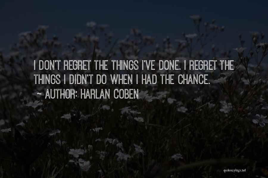 Harlan Coben Quotes: I Don't Regret The Things I've Done. I Regret The Things I Didn't Do When I Had The Chance.