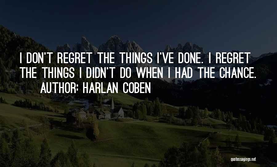 Harlan Coben Quotes: I Don't Regret The Things I've Done. I Regret The Things I Didn't Do When I Had The Chance.