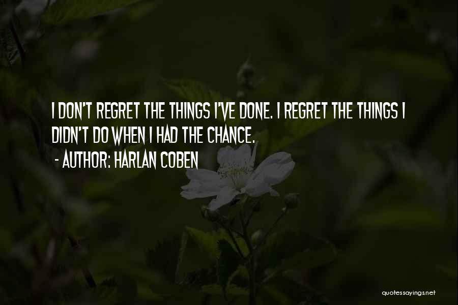 Harlan Coben Quotes: I Don't Regret The Things I've Done. I Regret The Things I Didn't Do When I Had The Chance.