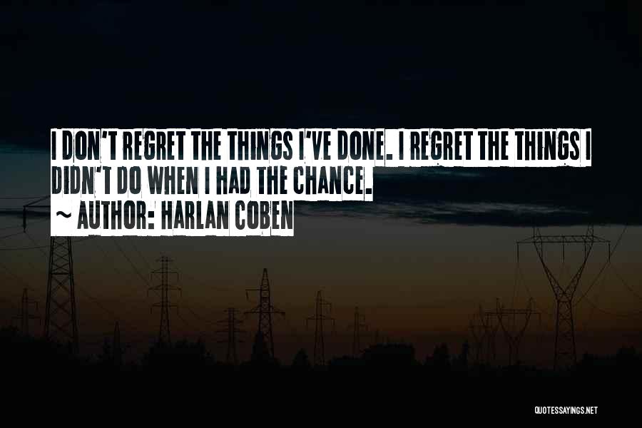 Harlan Coben Quotes: I Don't Regret The Things I've Done. I Regret The Things I Didn't Do When I Had The Chance.