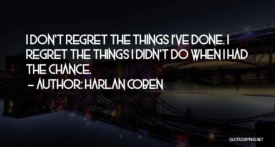 Harlan Coben Quotes: I Don't Regret The Things I've Done. I Regret The Things I Didn't Do When I Had The Chance.