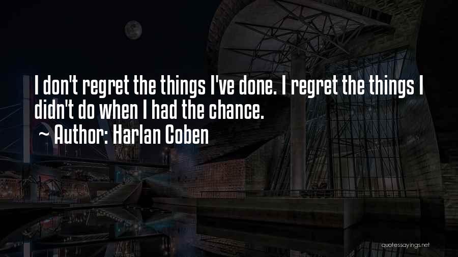 Harlan Coben Quotes: I Don't Regret The Things I've Done. I Regret The Things I Didn't Do When I Had The Chance.