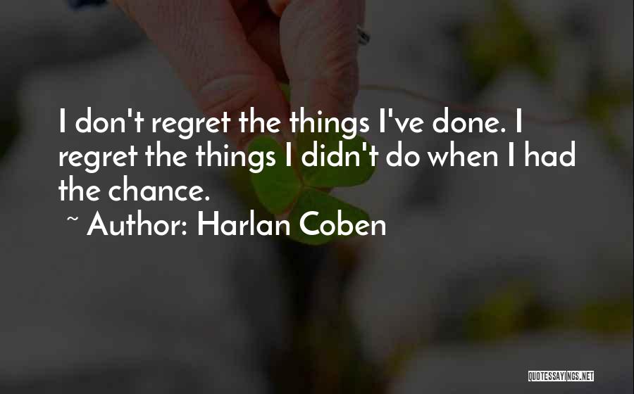 Harlan Coben Quotes: I Don't Regret The Things I've Done. I Regret The Things I Didn't Do When I Had The Chance.