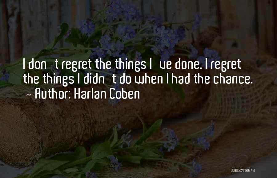 Harlan Coben Quotes: I Don't Regret The Things I've Done. I Regret The Things I Didn't Do When I Had The Chance.