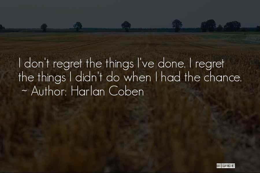 Harlan Coben Quotes: I Don't Regret The Things I've Done. I Regret The Things I Didn't Do When I Had The Chance.