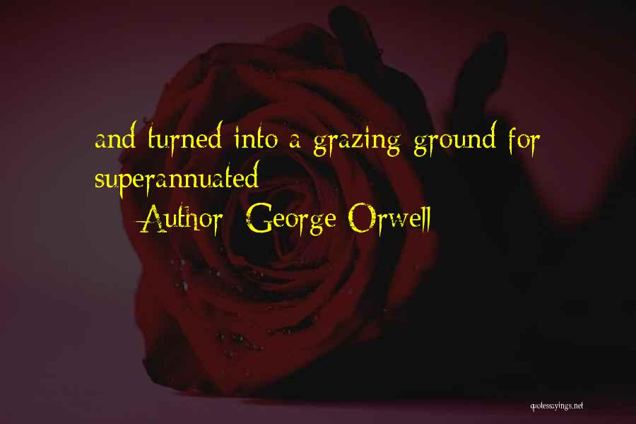 George Orwell Quotes: And Turned Into A Grazing-ground For Superannuated