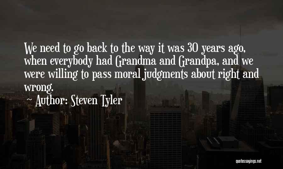 Steven Tyler Quotes: We Need To Go Back To The Way It Was 30 Years Ago, When Everybody Had Grandma And Grandpa, And