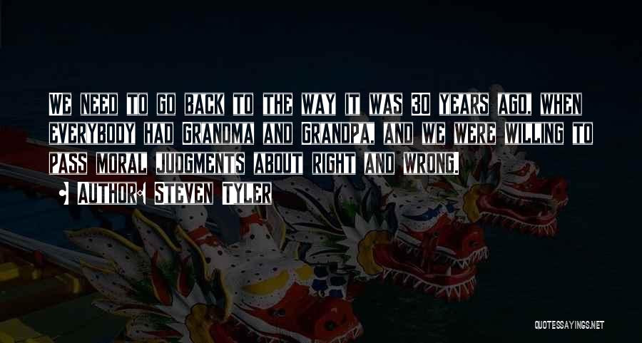 Steven Tyler Quotes: We Need To Go Back To The Way It Was 30 Years Ago, When Everybody Had Grandma And Grandpa, And