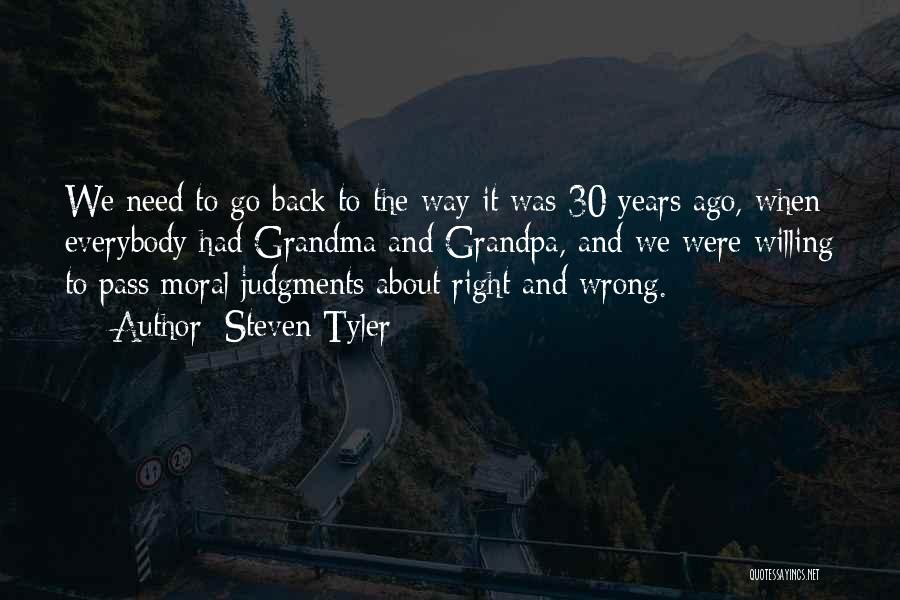 Steven Tyler Quotes: We Need To Go Back To The Way It Was 30 Years Ago, When Everybody Had Grandma And Grandpa, And