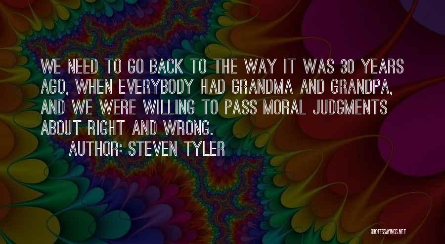 Steven Tyler Quotes: We Need To Go Back To The Way It Was 30 Years Ago, When Everybody Had Grandma And Grandpa, And