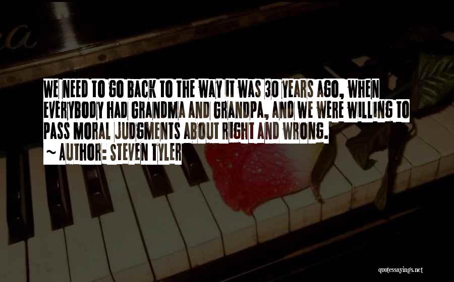 Steven Tyler Quotes: We Need To Go Back To The Way It Was 30 Years Ago, When Everybody Had Grandma And Grandpa, And