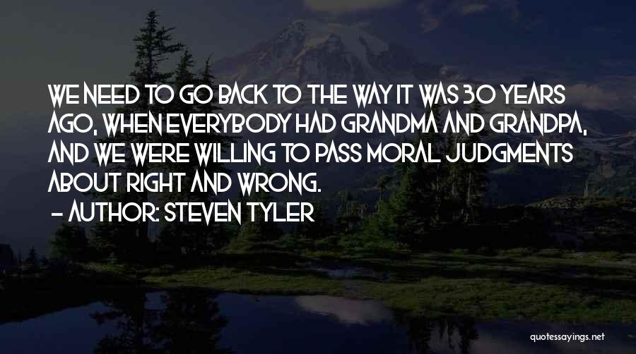 Steven Tyler Quotes: We Need To Go Back To The Way It Was 30 Years Ago, When Everybody Had Grandma And Grandpa, And