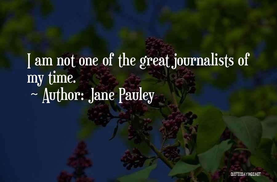 Jane Pauley Quotes: I Am Not One Of The Great Journalists Of My Time.