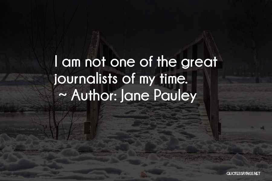 Jane Pauley Quotes: I Am Not One Of The Great Journalists Of My Time.