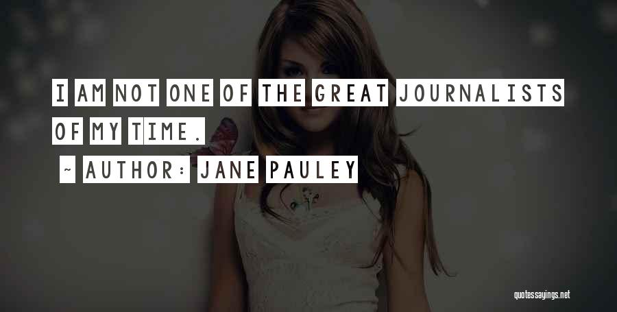Jane Pauley Quotes: I Am Not One Of The Great Journalists Of My Time.