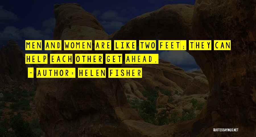 Helen Fisher Quotes: Men And Women Are Like Two Feet; They Can Help Each Other Get Ahead.