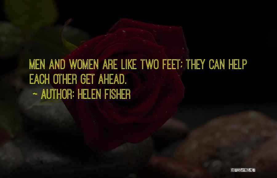 Helen Fisher Quotes: Men And Women Are Like Two Feet; They Can Help Each Other Get Ahead.