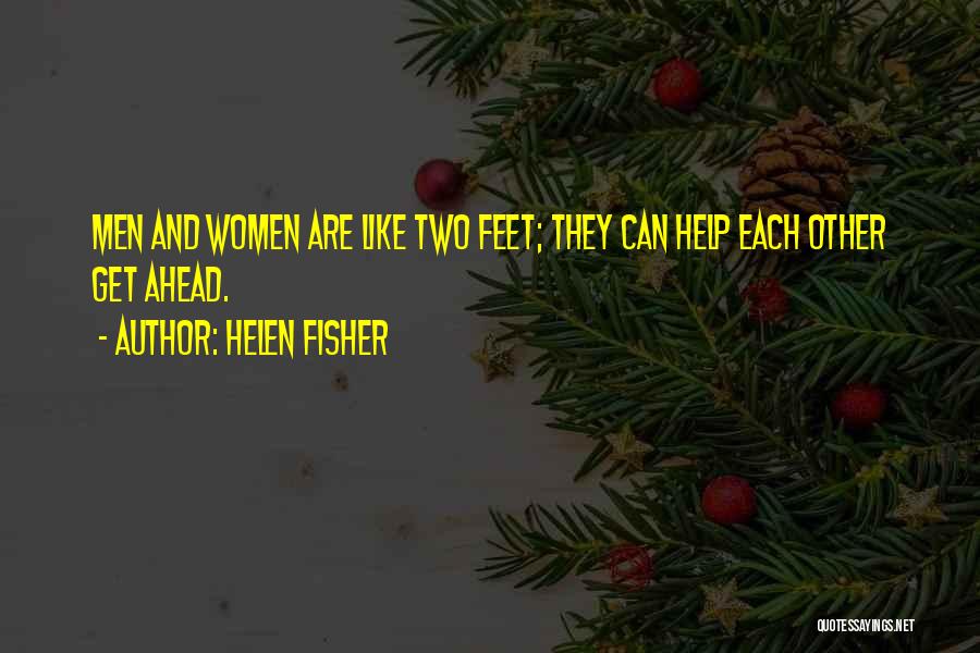 Helen Fisher Quotes: Men And Women Are Like Two Feet; They Can Help Each Other Get Ahead.