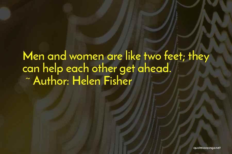 Helen Fisher Quotes: Men And Women Are Like Two Feet; They Can Help Each Other Get Ahead.