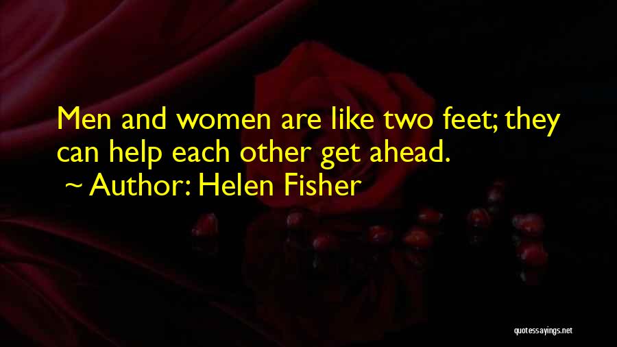 Helen Fisher Quotes: Men And Women Are Like Two Feet; They Can Help Each Other Get Ahead.