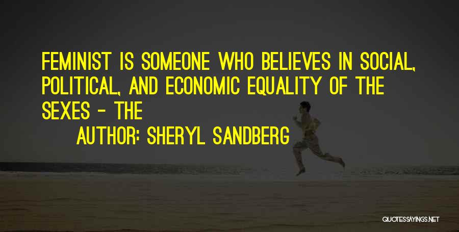 Sheryl Sandberg Quotes: Feminist Is Someone Who Believes In Social, Political, And Economic Equality Of The Sexes - The