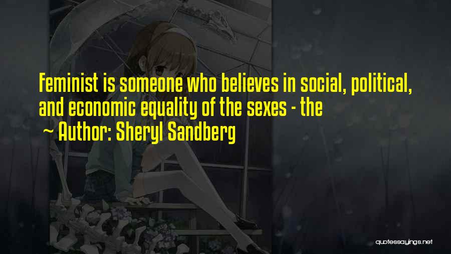 Sheryl Sandberg Quotes: Feminist Is Someone Who Believes In Social, Political, And Economic Equality Of The Sexes - The