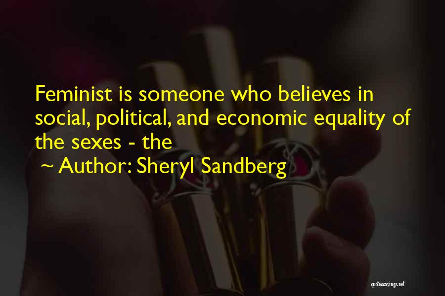 Sheryl Sandberg Quotes: Feminist Is Someone Who Believes In Social, Political, And Economic Equality Of The Sexes - The