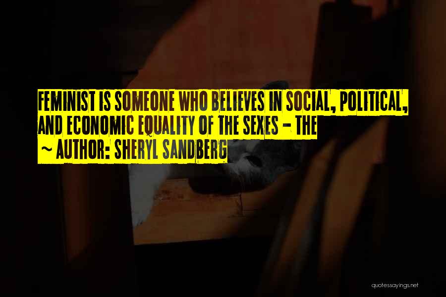 Sheryl Sandberg Quotes: Feminist Is Someone Who Believes In Social, Political, And Economic Equality Of The Sexes - The