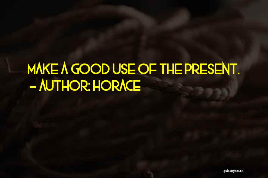 Horace Quotes: Make A Good Use Of The Present.