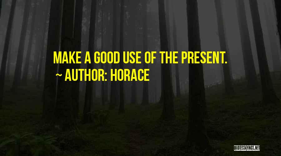 Horace Quotes: Make A Good Use Of The Present.